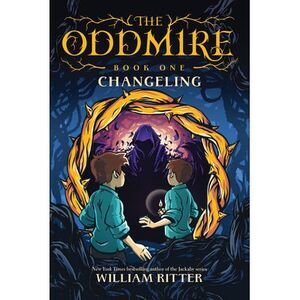 The Oddmire, Book 1: Changeling -- William Ritter